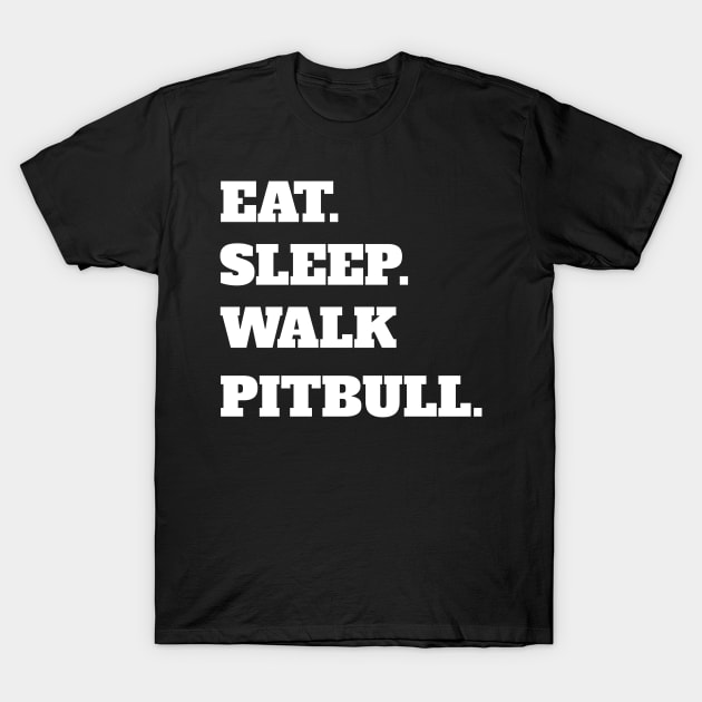 Eat Sleep Walk Pitbull - Pitbull Dog Pitbulls Dogs T-Shirt by fromherotozero